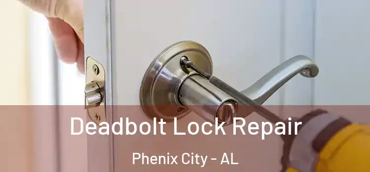  Deadbolt Lock Repair Phenix City - AL