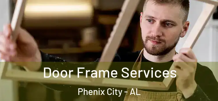 Door Frame Services Phenix City - AL